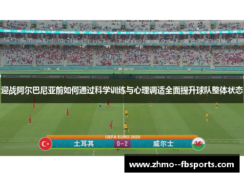迎战阿尔巴尼亚前如何通过科学训练与心理调适全面提升球队整体状态 迎战阿尔巴尼亚前如何通过科学训练与心理调适全面提升球队整体状态