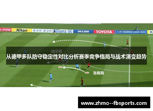 从德甲多队防守稳定性对比分析赛季竞争格局与战术演变趋势